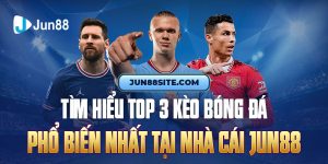 tim-hieu-top-3-keo-bong-da-pho-bien-nhat-tai-nha-cai-jun88
