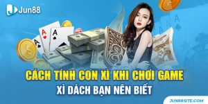 Cách Tính Con Xì Khi Chơi Game Xì Dách Bạn Nên Biết